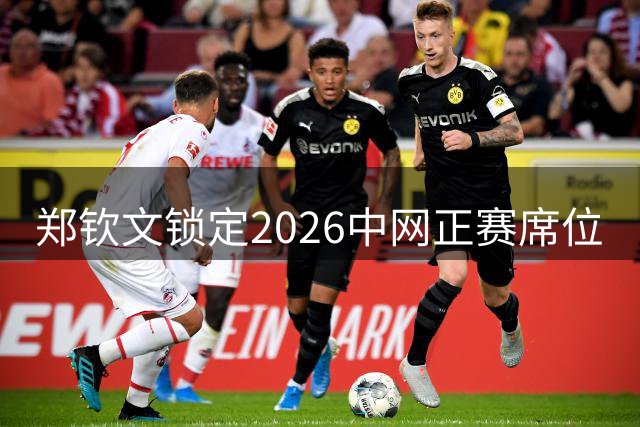 郑钦文锁定2026中网正赛席位
